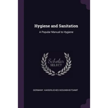 Hygiene and Sanitation: A Popular Manual to Hygiene