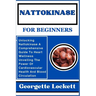Nattokinase for Beginners: Unlocking Nattokinase A Comprehensive Guide To Heart Wellness Unveiling The Power Of Cardiovascular Health And Blood C