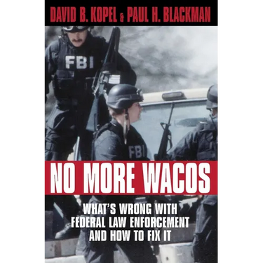 No More Wacos: What's Wrong With Federal Law Enforcement and How to Fix It