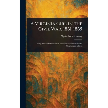 A Virginia Girl in the Civil War, 1861-1865