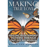 Making True Love: Healing Relationship Patterns Through Past Life Regression