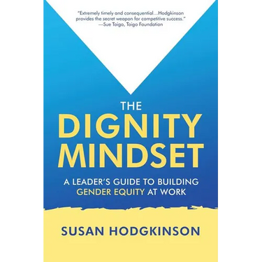 The Dignity Mindset: a Leader's Guide to Building Gender Equity at Work