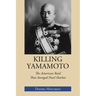 Killing Yamamoto: The American Raid That Avenged Pearl Harbor