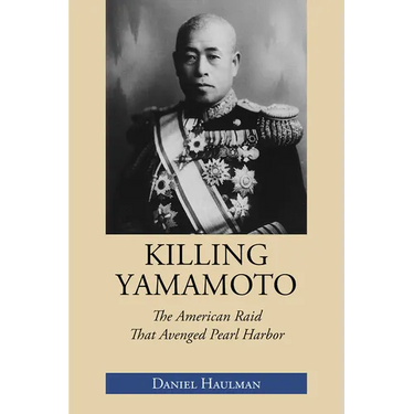 Killing Yamamoto: The American Raid That Avenged Pearl Harbor
