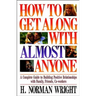 How to Get Along with Almost Anyone: A Complete Guide to Building Positive Relationships with Family, Friends, Co-Workers