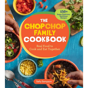 The Chopchop Family Cookbook: Real Food to Cook and Eat Together; 150+ Super-Delicious, Nutritious Recipes