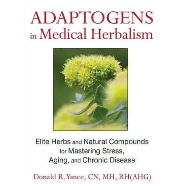 Adaptogens in Medical Herbalism: Elite Herbs and Natural Compounds for Mastering Stress, Aging, and Chronic Disease