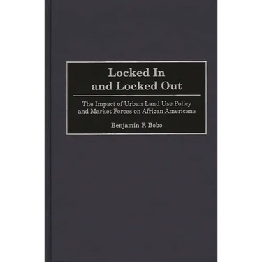 Locked in and Locked Out: The Impact of Urban Land Use Policy and Market Forces on African Americans
