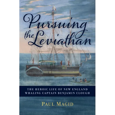 Pursuing the Leviathan: The Heroic Life of New England Whaling Captain Benjamin Clough