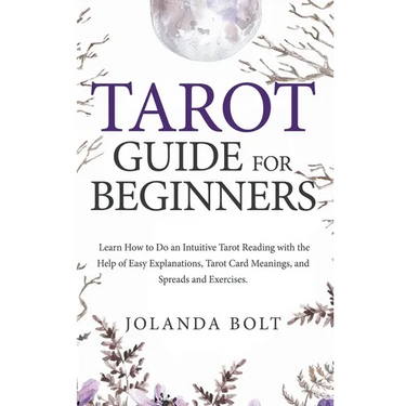 Tarot Guide For Beginners: Learn How to Do an Intuitive Tarot Reading with the Help of Easy Explanations, Tarot Card Meanings, and Spreads and Exercis