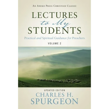 Lectures to My Students: Practical and Spiritual Guidance for Preachers (Volume 2)
