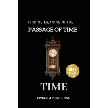 Time: Embracing Life;s Fleeting Moments And Finding Meaning in the passage of Time
