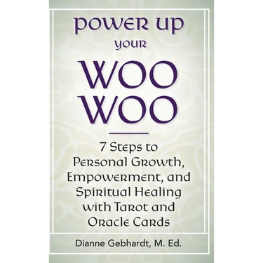 Power Up Your Woo Woo 7 Steps to Personal Growth, Empowerment, and Spiritual Healing with Tarot and Oracle Cards