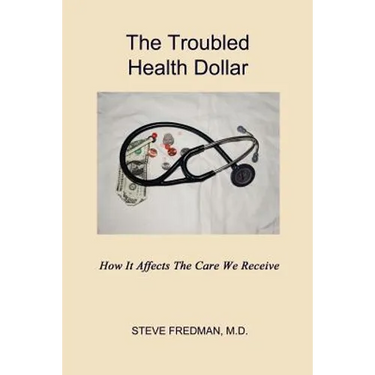The Troubled Health Dollar: How it Affects the Care That We Receive