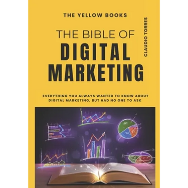 The Bible of Digital Marketing: Everything you always wanted to know about Digital Marketing, but had no one to ask for.