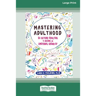 Mastering Adulthood: Go Beyond Adulting to Become an Emotional Grown-Up (16pt Large Print Edition)