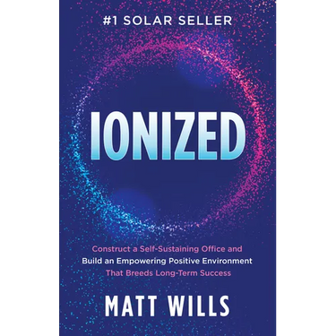 Ionized: Construct a Self-Sustaining Office and Build an Empowering Positive Environment That Breeds Long-Term Success