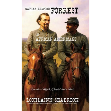 Nathan Bedford Forrest and African-Americans: Yankee Myth, Confederate Fact