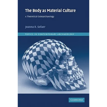 The Body as Material Culture: A Theoretical Osteoarchaeology