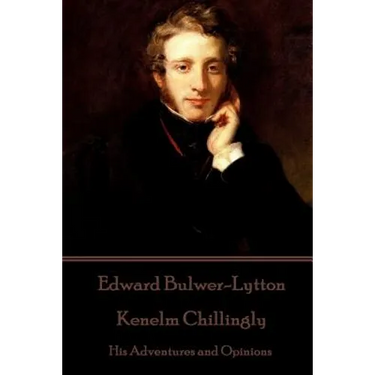 Edward Bulwer-Lytton - Kenelm Chillingly: His Adventures and Opinions