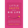 Little Shifts for a Big Life: Create a Happier, More Intentional Life Through Choice, Courage, and Commitment