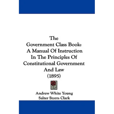 The Government Class Book: A Manual Of Instruction In The Principles Of Constitutional Government And Law (1895)