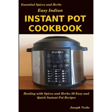 Easy Indian Instant Pot Cookbook: Healing with Spices and Herbs: 50 Quick and Easy Instant Pot Recipes