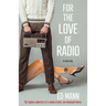 For the Love of Radio: The hapless adventure of a media-crazed, sex-obsessed moron.