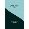 Bible Atlas: A Manual Of Biblical Geography And History