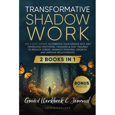 Transformative Shadow Work: Guide, Workbook & Journal-The 3-Step System to Embrace Your Hidden Self and Transcend Emotional Triggers & Past Traumas to