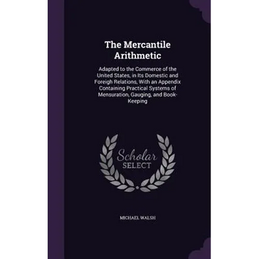The Mercantile Arithmetic: Adapted to the Commerce of the United States, in Its Domestic and Foreigh Relations, With an Appendix Containing Pract