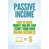 Passive Income: Highly Profitable Passive Income Ideas on How To Make Money Online and Start Your Own Online Business, Affiliate Marke