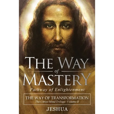 The Way of Mastery, Pathway of Enlightenment: The Way of Transformation: The Christ Mind Trilogy Vol II