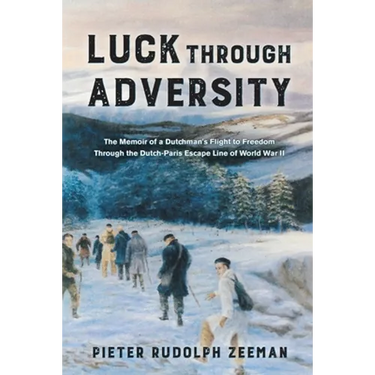 Luck Through Adversity: The Memoir of a Dutchman's Flight to Freedom Through the Dutch-Paris Escape Line of World War II