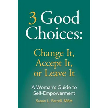 3 Good Choices: Change It, Accept It or Leave It: A Woman's Guide to Self-Empowerment