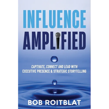 Influence Amplified: Captivate, Connect and Lead with Executive Presence and Strategic Storytelling