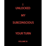 I Unlocked My Subconscious Your Turn: Volume III