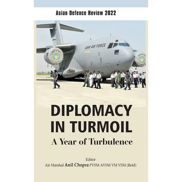 Asian Defence Review 2022: Diplomacy in Turmoil: A Year of Turbulence