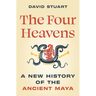 The Four Heavens: A New History of the Ancient Maya