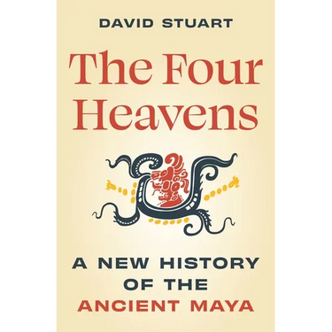 The Four Heavens: A New History of the Ancient Maya