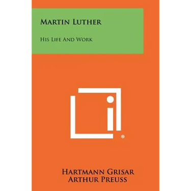 Martin Luther: His Life And Work