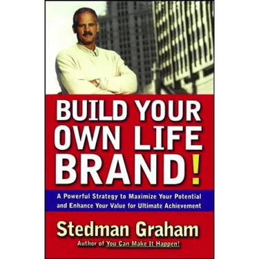 Build Your Own Life Brand!: A Powerful Strategy to Maximize Your Potential and Enhance Your Value for Ultimate Achievement