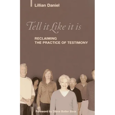 Tell It Like It Is: Reclaiming the Practice of Testimony