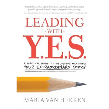 Leading with Y.E.S.: A Practical Guide to Discovering and Living Your Extraordinary Story