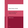 Wind, Water, Work: Ancient and Medieval Milling Technology