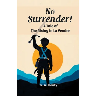 No Surrender! A Tale Of The Rising In La Vendee