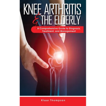 Knee Arthritis &The Elderly: A Comprehensive Guide to Diagnosis, Treatment, and Management