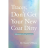 Tracey, Don't Get Your New Coat Dirty: Memoirs of an Intuitive