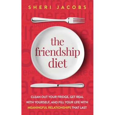 The Friendship Diet: Clean Out Your Fridge, Get Real with Yourself, and Fill Your Life with Meaningful Relationships That Last