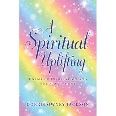 A Spiritual Uplifting: Poems of Inspiration and Encouragement